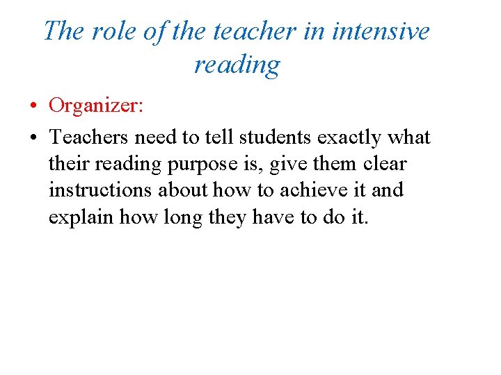 The role of the teacher in intensive reading • Organizer: • Teachers need to