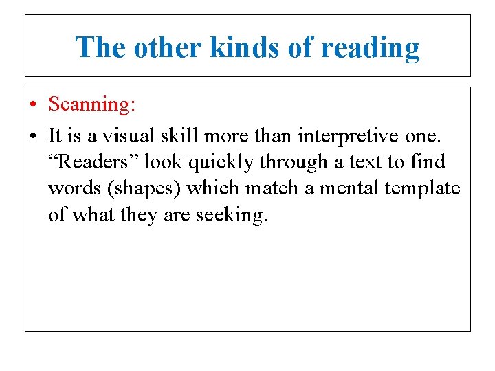 The other kinds of reading • Scanning: • It is a visual skill more