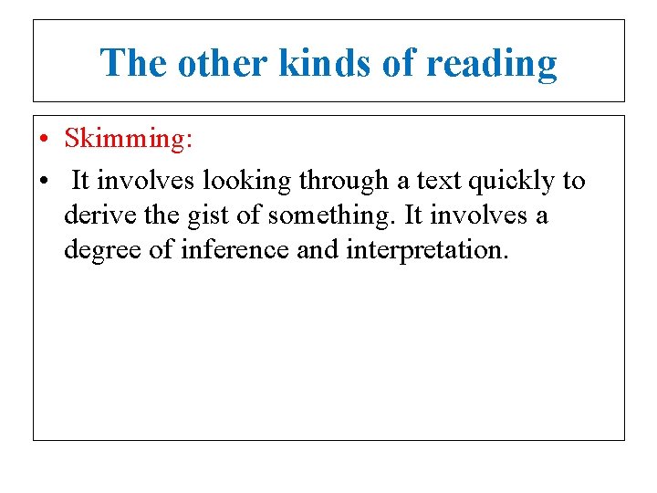 The other kinds of reading • Skimming: • It involves looking through a text