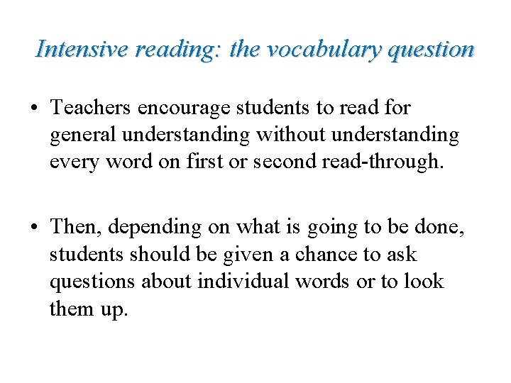 Intensive reading: the vocabulary question • Teachers encourage students to read for general understanding