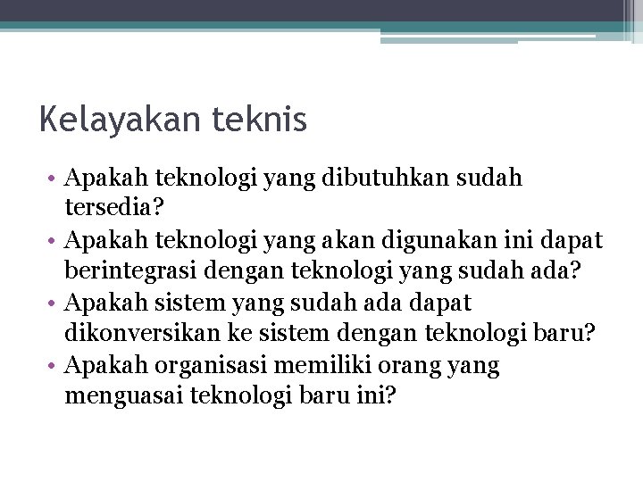 Kelayakan teknis • Apakah teknologi yang dibutuhkan sudah tersedia? • Apakah teknologi yang akan