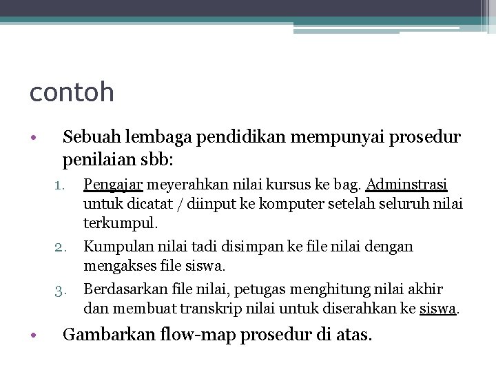 contoh • • Sebuah lembaga pendidikan mempunyai prosedur penilaian sbb: 1. Pengajar meyerahkan nilai