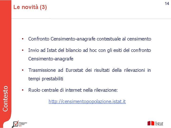 14 Le novità (3) • Confronto Censimento-anagrafe contestuale al censimento • Invio ad Istat