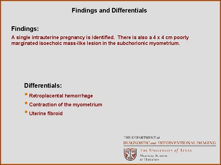 Findings and Differentials Findings: A single intrauterine pregnancy is identified. There is also a
