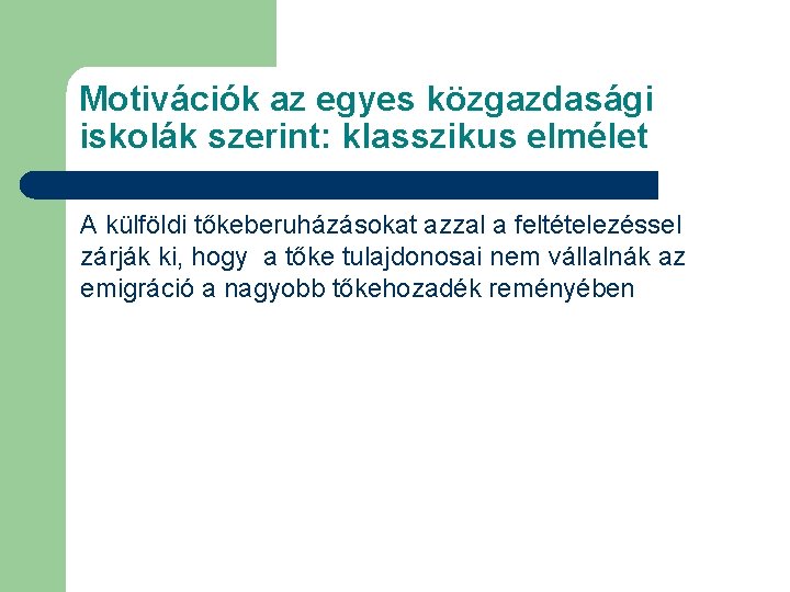 Motivációk az egyes közgazdasági iskolák szerint: klasszikus elmélet A külföldi tőkeberuházásokat azzal a feltételezéssel Motivációk az egyes közgazdasági iskolák szerint: klasszikus elmélet A külföldi tőkeberuházásokat azzal a feltételezéssel