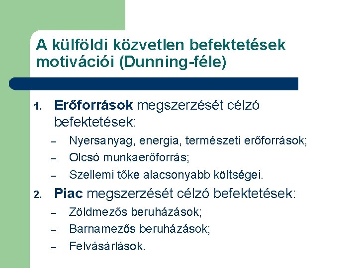 A külföldi közvetlen befektetések motivációi (Dunning-féle) 1. Erőforrások megszerzését célzó befektetések: – – –