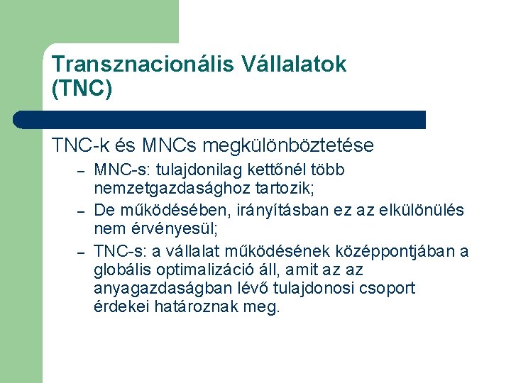 Transznacionális Vállalatok (TNC) TNC-k és MNCs megkülönböztetése – – – MNC-s: tulajdonilag kettőnél több