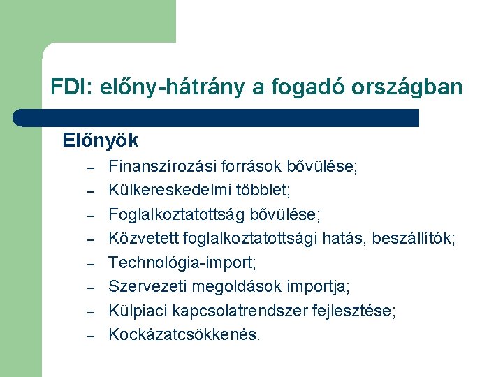 FDI: előny-hátrány a fogadó országban Előnyök – – – – Finanszírozási források bővülése; Külkereskedelmi