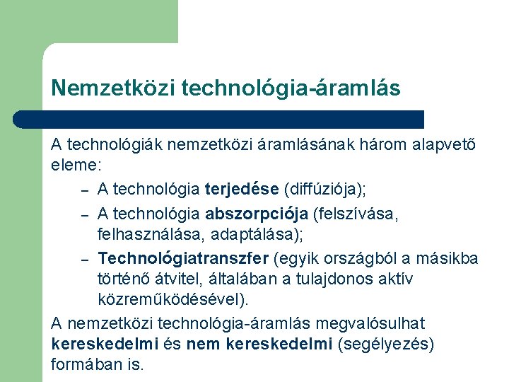 Nemzetközi technológia-áramlás A technológiák nemzetközi áramlásának három alapvető eleme: – A technológia terjedése (diffúziója);