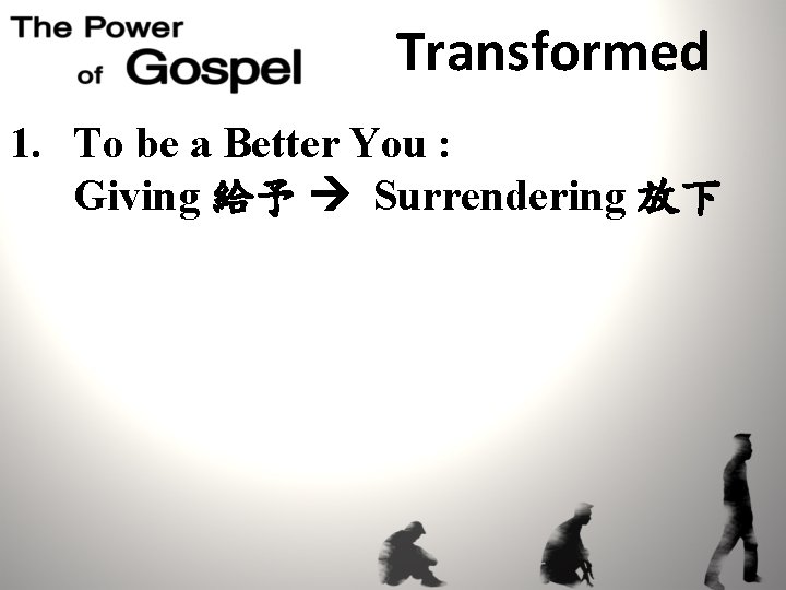 Transformed 1. To be a Better You : Giving 給予 Surrendering 放下 