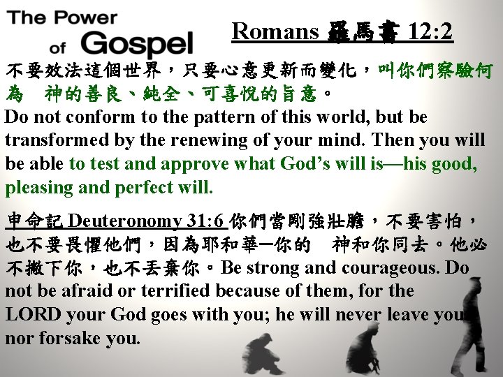 Romans 羅馬書 12: 2 不要效法這個世界，只要心意更新而變化，叫你們察驗何 為　神的善良、純全、可喜悅的旨意。 Do not conform to the pattern of this