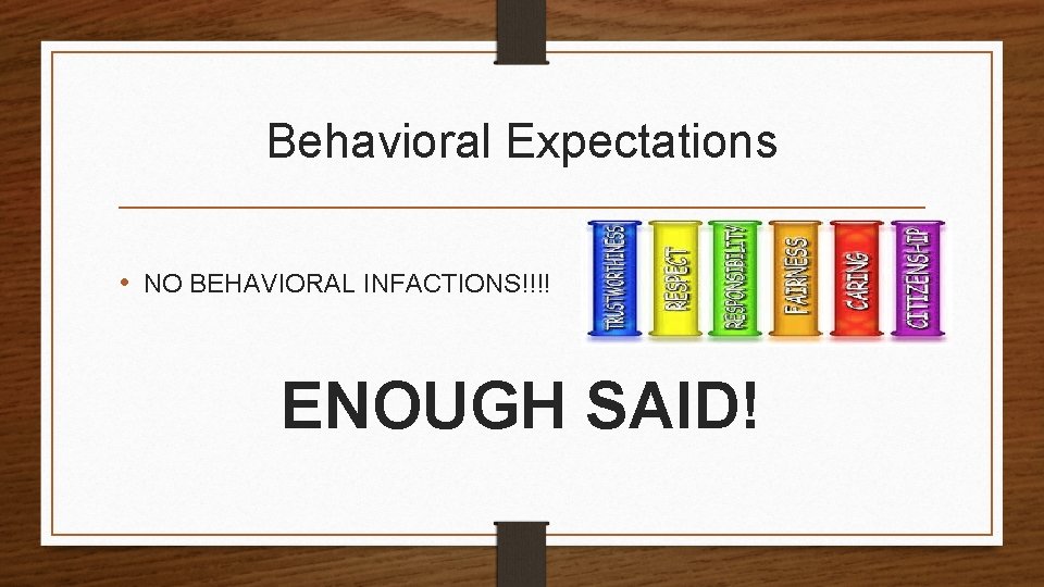 Behavioral Expectations • NO BEHAVIORAL INFACTIONS!!!! ENOUGH SAID! 