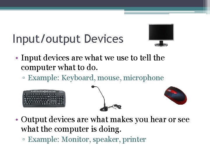 Input/output Devices • Input devices are what we use to tell the computer what