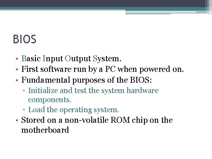 BIOS • Basic Input Output System. • First software run by a PC when