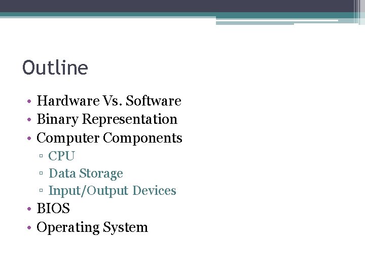 Outline • Hardware Vs. Software • Binary Representation • Computer Components ▫ CPU ▫