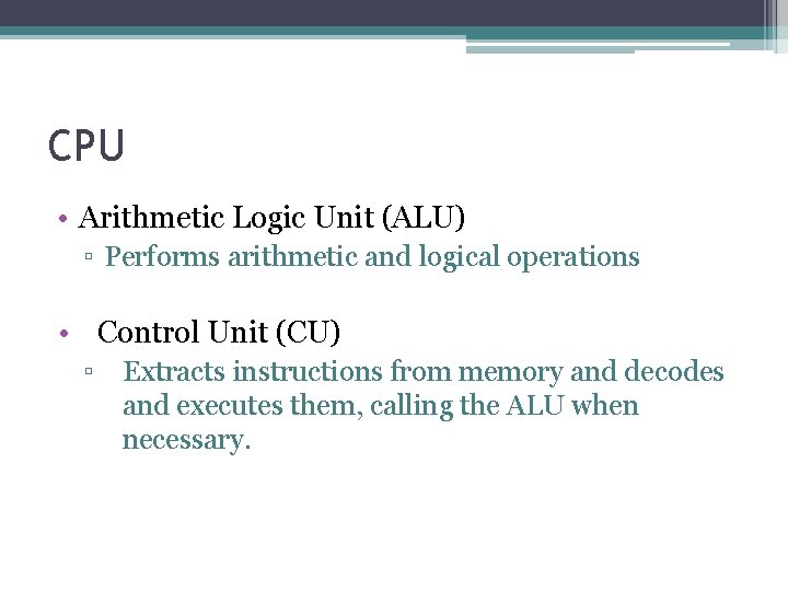 CPU • Arithmetic Logic Unit (ALU) ▫ Performs arithmetic and logical operations • Control