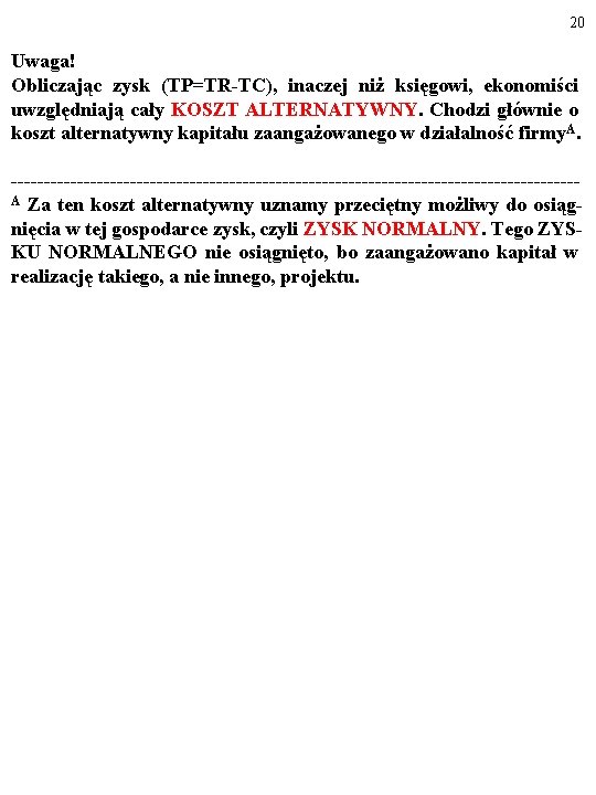 20 Uwaga! Obliczając zysk (TP=TR-TC), inaczej niż księgowi, ekonomiści uwzględniają cały KOSZT ALTERNATYWNY. Chodzi