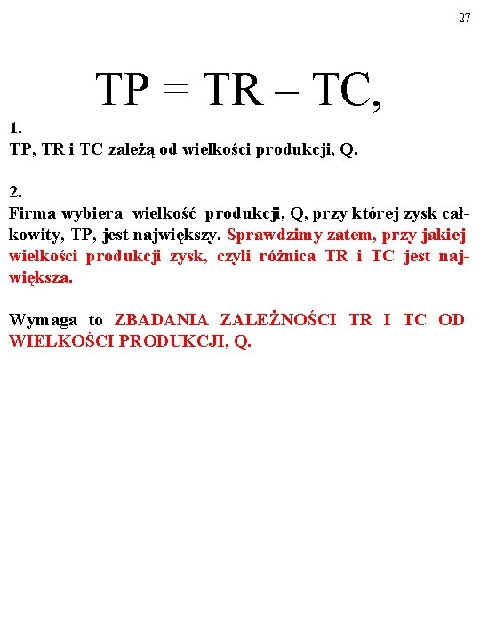 27 TP = TR – TC, 1. TP, TR i TC zależą od wielkości