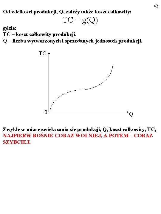 42 Od wielkości produkcji, Q, zależy także koszt całkowity: TC = g(Q) gdzie: TC