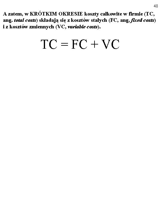 48 A zatem, w KRÓTKIM OKRESIE koszty całkowite w firmie (TC, ang. total costs)