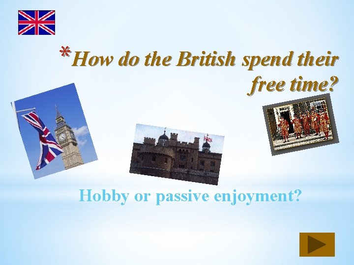 *How do the British spend their free time? Hobby or passive enjoyment? 