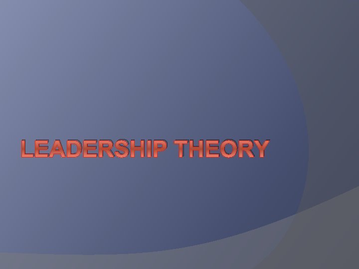 LEADERSHIP THEORY 