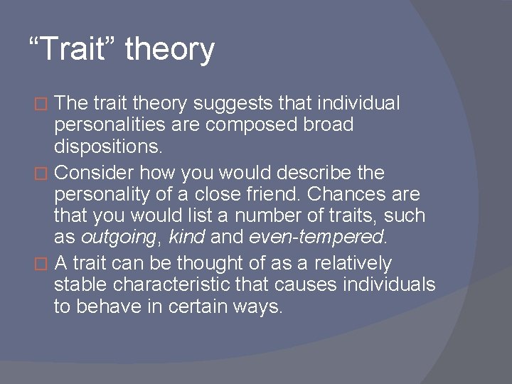“Trait” theory The trait theory suggests that individual personalities are composed broad dispositions. �