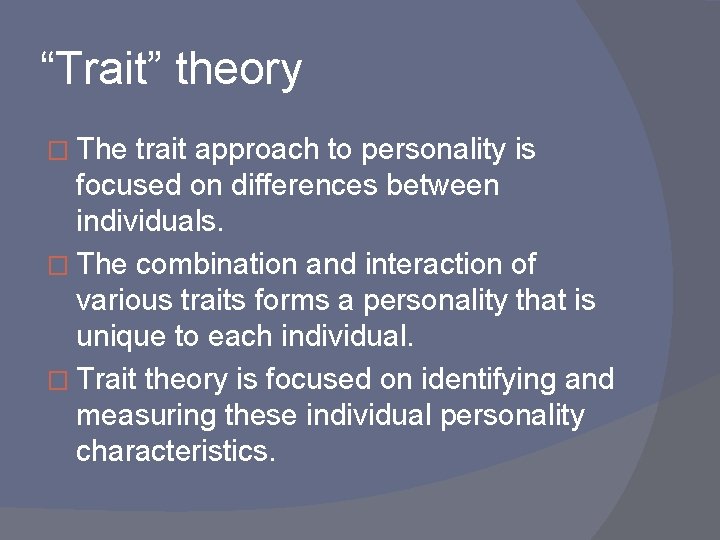 “Trait” theory � The trait approach to personality is focused on differences between individuals.