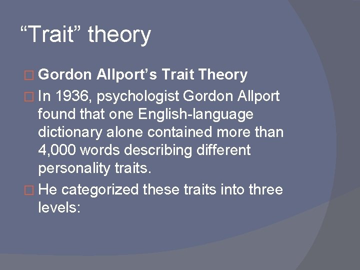 “Trait” theory � Gordon Allport’s Trait Theory � In 1936, psychologist Gordon Allport found