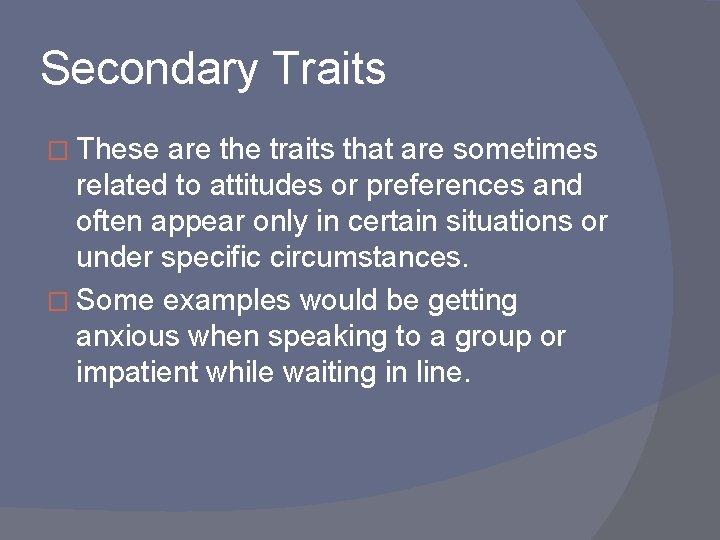 Secondary Traits � These are the traits that are sometimes related to attitudes or