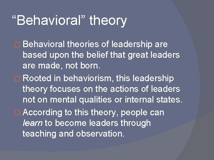“Behavioral” theory � Behavioral theories of leadership are based upon the belief that great