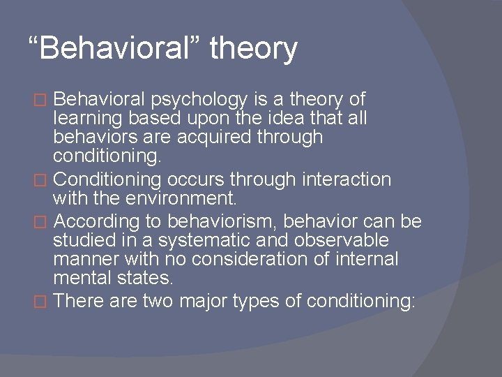 “Behavioral” theory Behavioral psychology is a theory of learning based upon the idea that