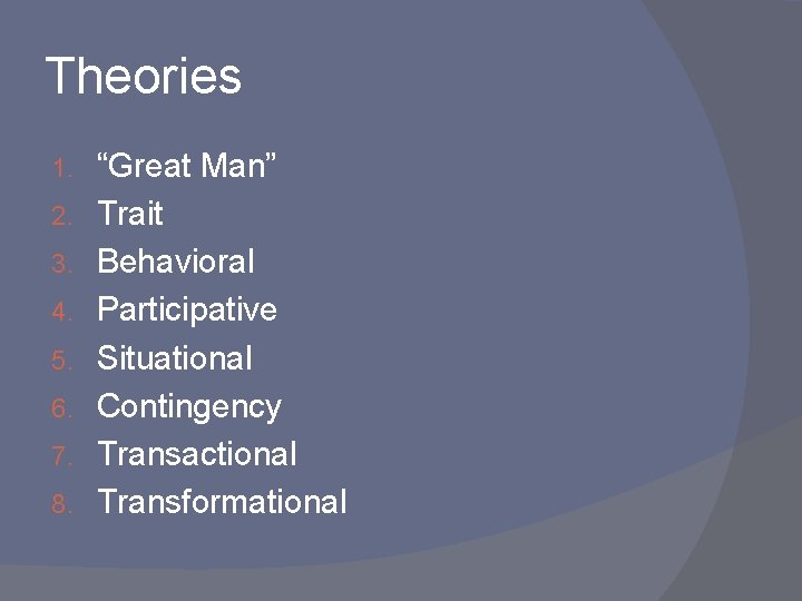 Theories 1. 2. 3. 4. 5. 6. 7. 8. “Great Man” Trait Behavioral Participative