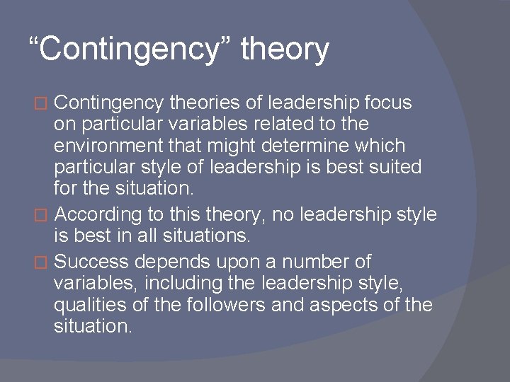 “Contingency” theory Contingency theories of leadership focus on particular variables related to the environment