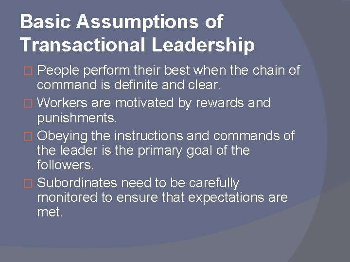 Basic Assumptions of Transactional Leadership People perform their best when the chain of command