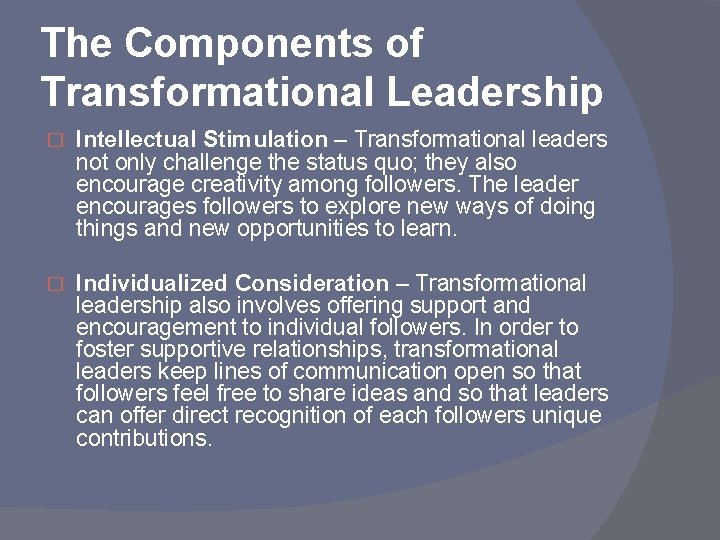 The Components of Transformational Leadership � Intellectual Stimulation – Transformational leaders not only challenge