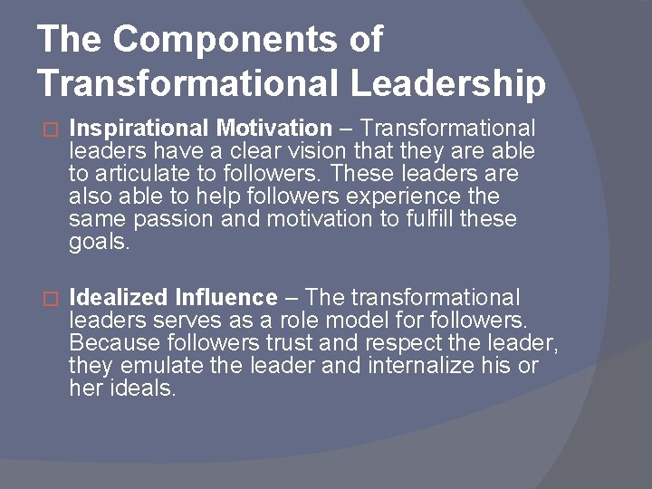 The Components of Transformational Leadership � Inspirational Motivation – Transformational leaders have a clear