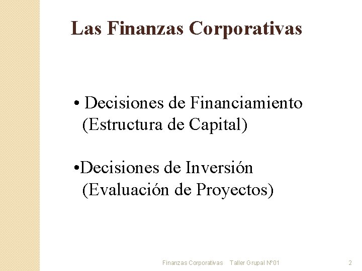 Las Finanzas Corporativas • Decisiones de Financiamiento (Estructura de Capital) • Decisiones de Inversión