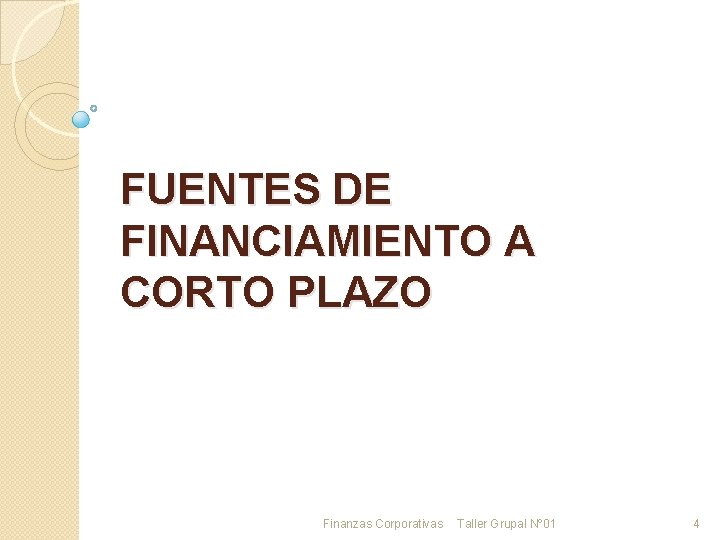 FUENTES DE FINANCIAMIENTO A CORTO PLAZO Finanzas Corporativas Taller Grupal Nº 01 4 