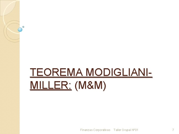 TEOREMA MODIGLIANIMILLER: (M&M) Finanzas Corporativas Taller Grupal Nº 01 7 