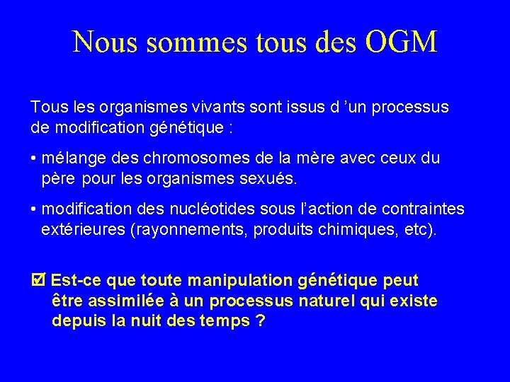 Nous sommes tous des OGM Tous les organismes vivants sont issus d ’un processus