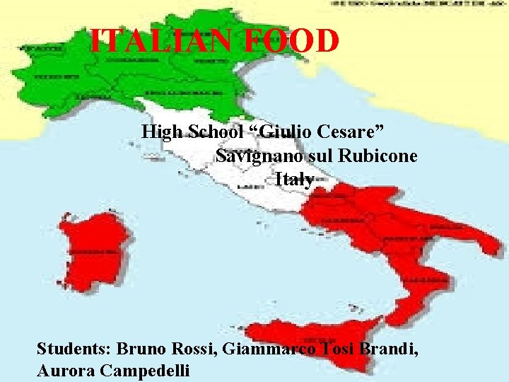 ITALIAN FOOD High School “Giulio Cesare” Savignano sul Rubicone Italy Students: Bruno Rossi, Giammarco