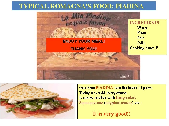 TYPICAL ROMAGNA'S FOOD: PIADINA ENJOY YOUR MEAL! THANK YOU! INGREDIENTS Water Flour Salt (oil)