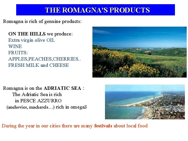 THE ROMAGNA'S PRODUCTS Romagna is rich of genuine products: ON THE HILLS we produce: