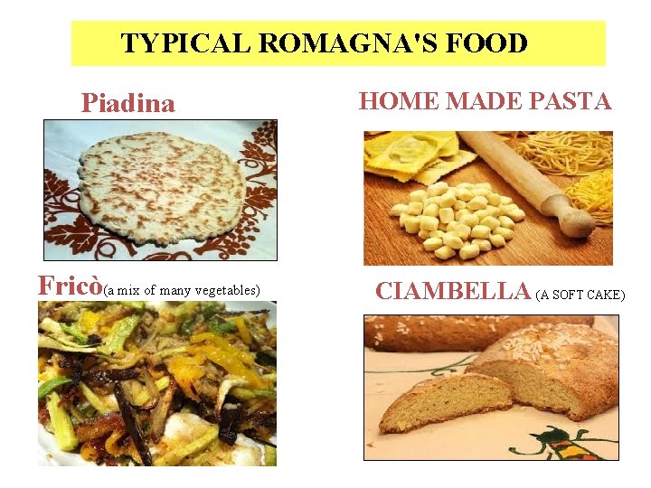 TYPICAL ROMAGNA'S FOOD Piadina Fricò(a mix of many vegetables) HOME MADE PASTA CIAMBELLA (A