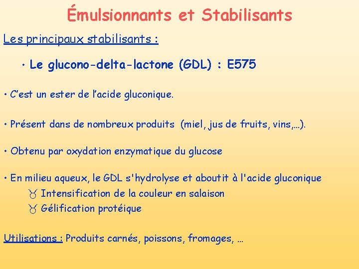 Émulsionnants et Stabilisants Les principaux stabilisants : • Le glucono-delta-lactone (GDL) : E 575 Émulsionnants et Stabilisants Les principaux stabilisants : • Le glucono-delta-lactone (GDL) : E 575
