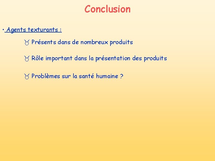 Conclusion • Agents texturants : Présents dans de nombreux produits Rôle important dans la Conclusion • Agents texturants : Présents dans de nombreux produits Rôle important dans la