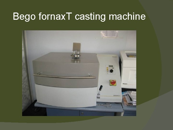 Bego fornax. T casting machine 