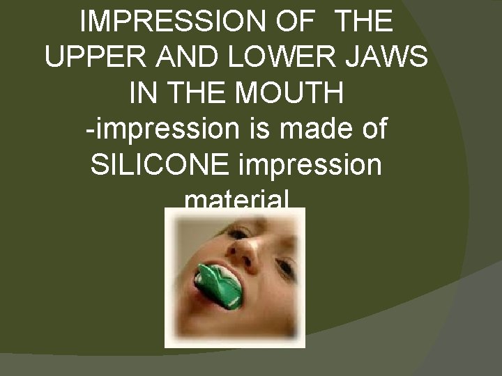 IMPRESSION OF THE UPPER AND LOWER JAWS IN THE MOUTH -impression is made of