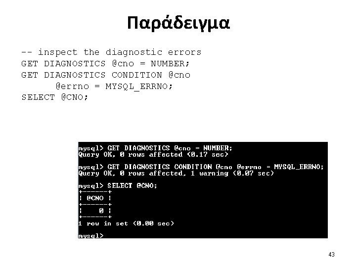 Παράδειγμα -- inspect the diagnostic errors GET DIAGNOSTICS @cno = NUMBER; GET DIAGNOSTICS CONDITION